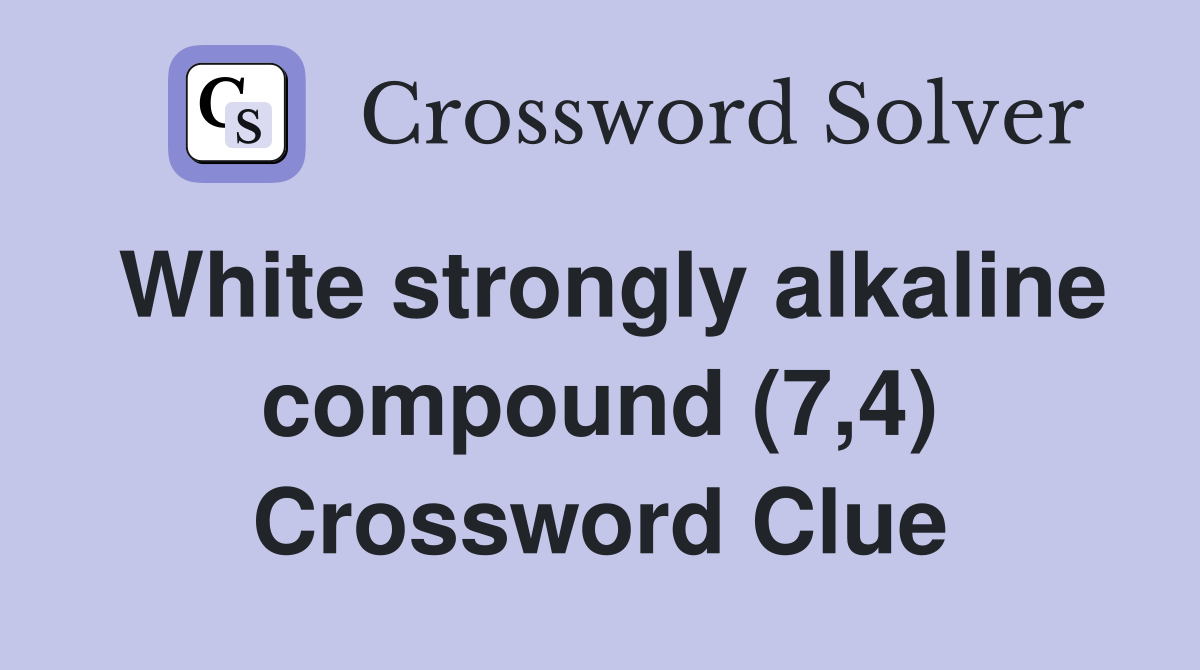 White strongly alkaline compound (7,4) Crossword Clue