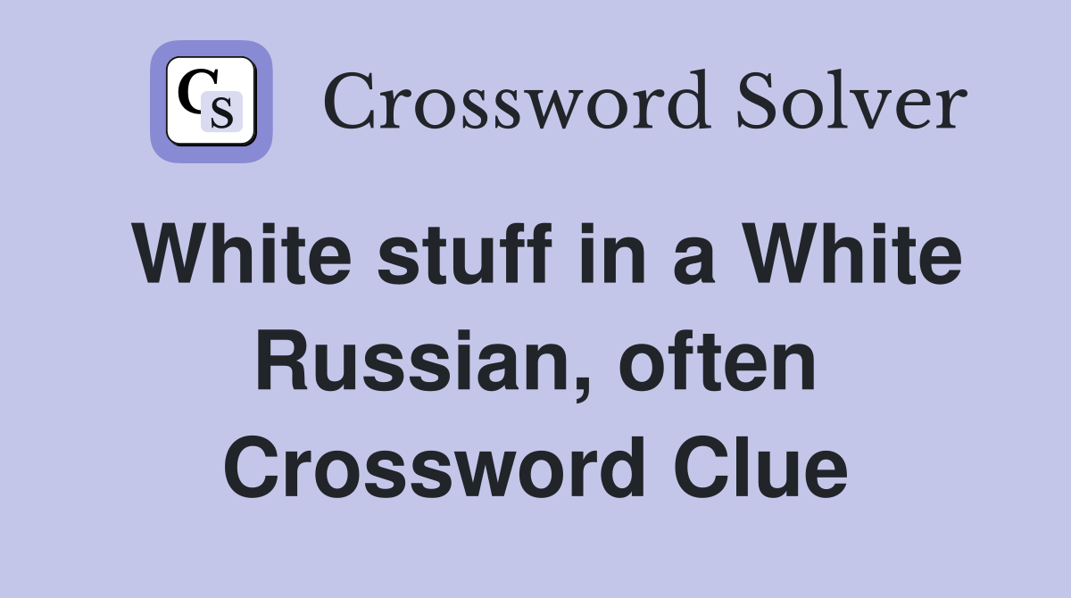 White stuff in a White Russian, often Crossword Clue