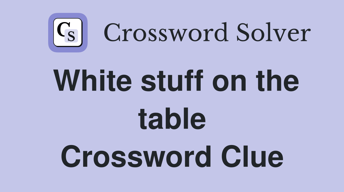 White stuff on the table Crossword Clue