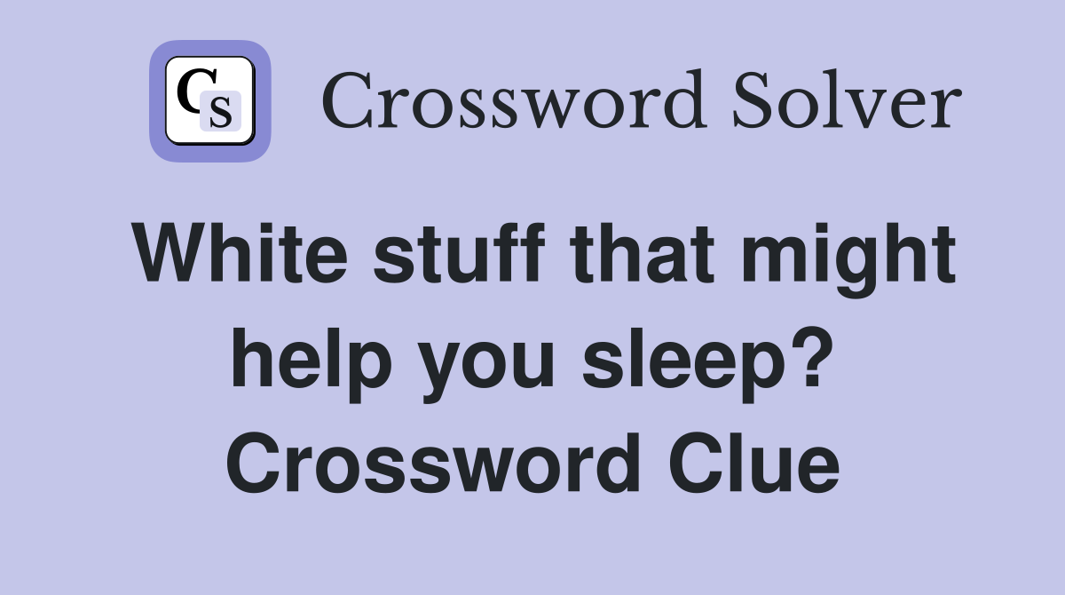 White stuff that might help you sleep? Crossword Clue