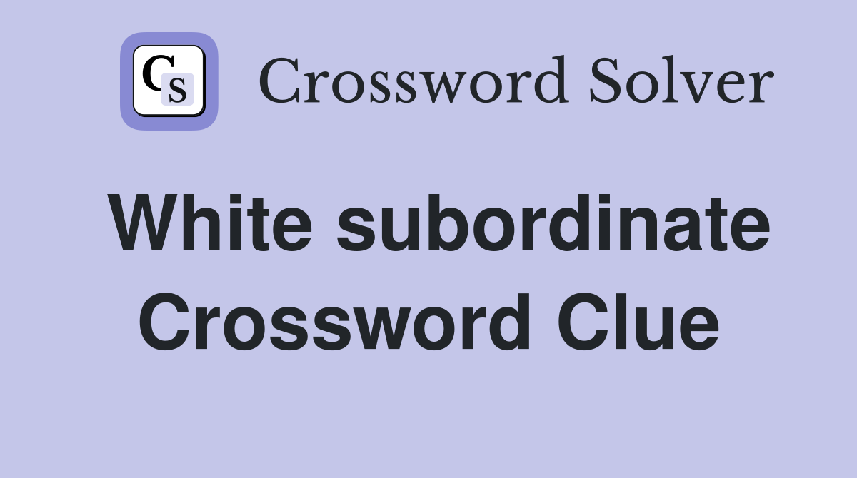 White subordinate Crossword Clue