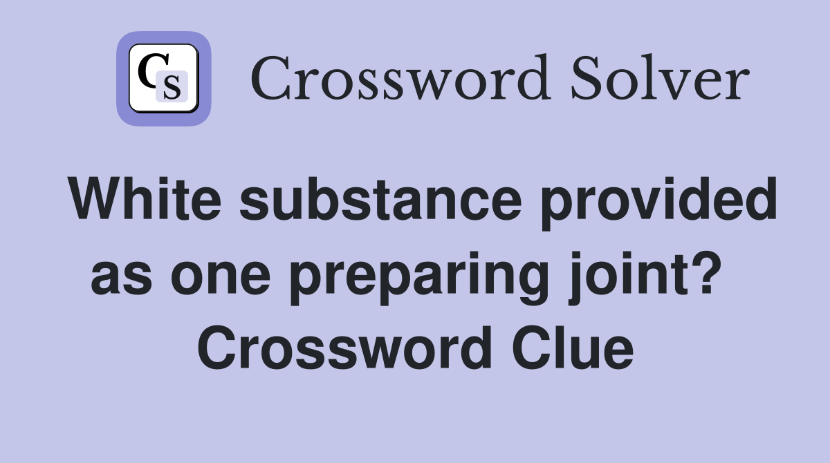 White substance provided as one preparing joint?  Crossword Clue