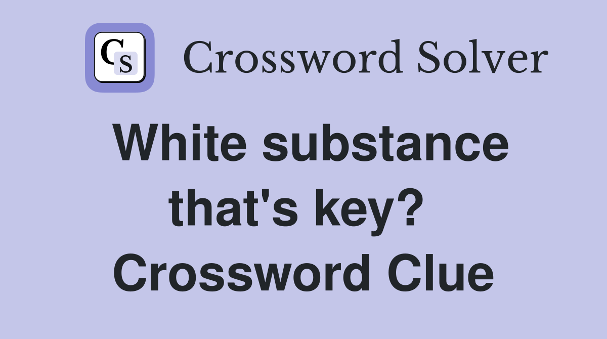 White substance that's key?  Crossword Clue