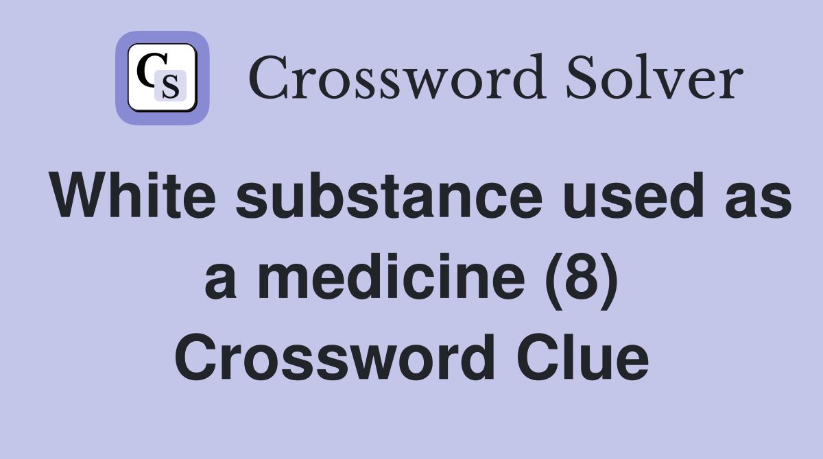 White substance used as a medicine (8) Crossword Clue
