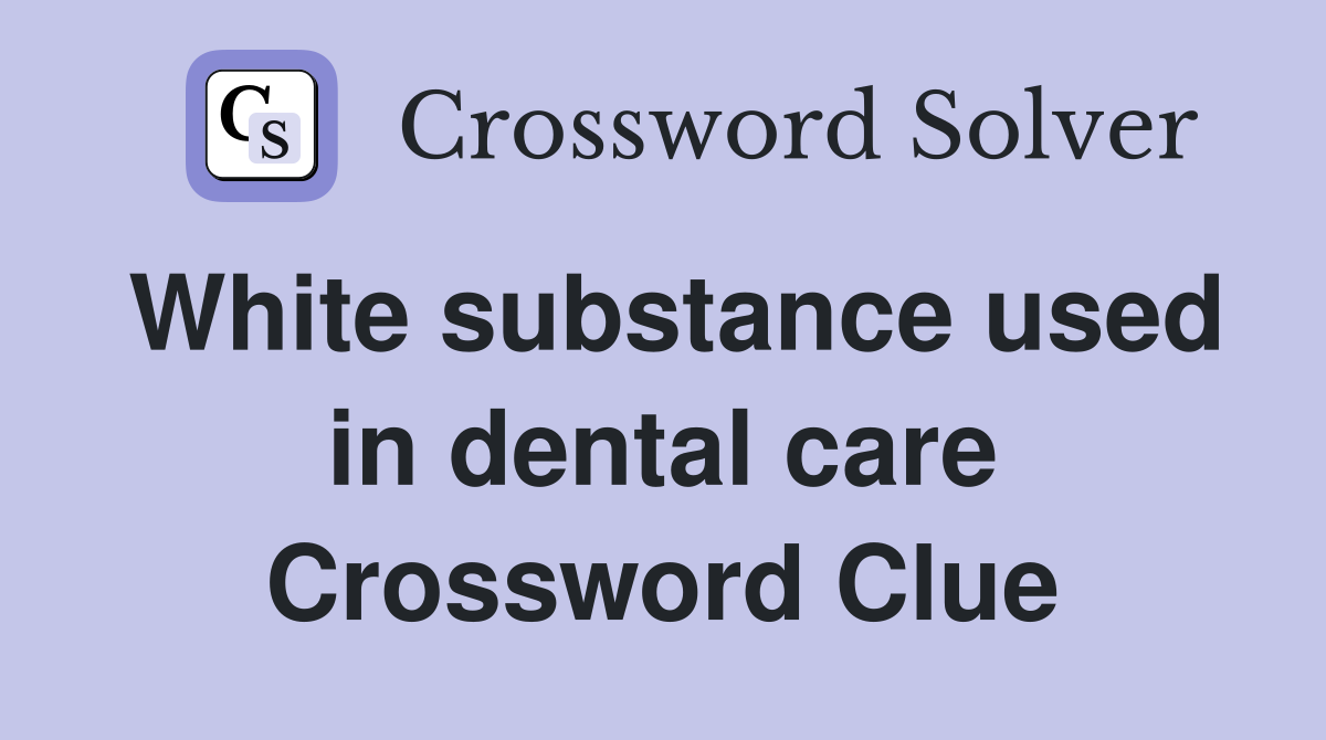 White substance used in dental care Crossword Clue