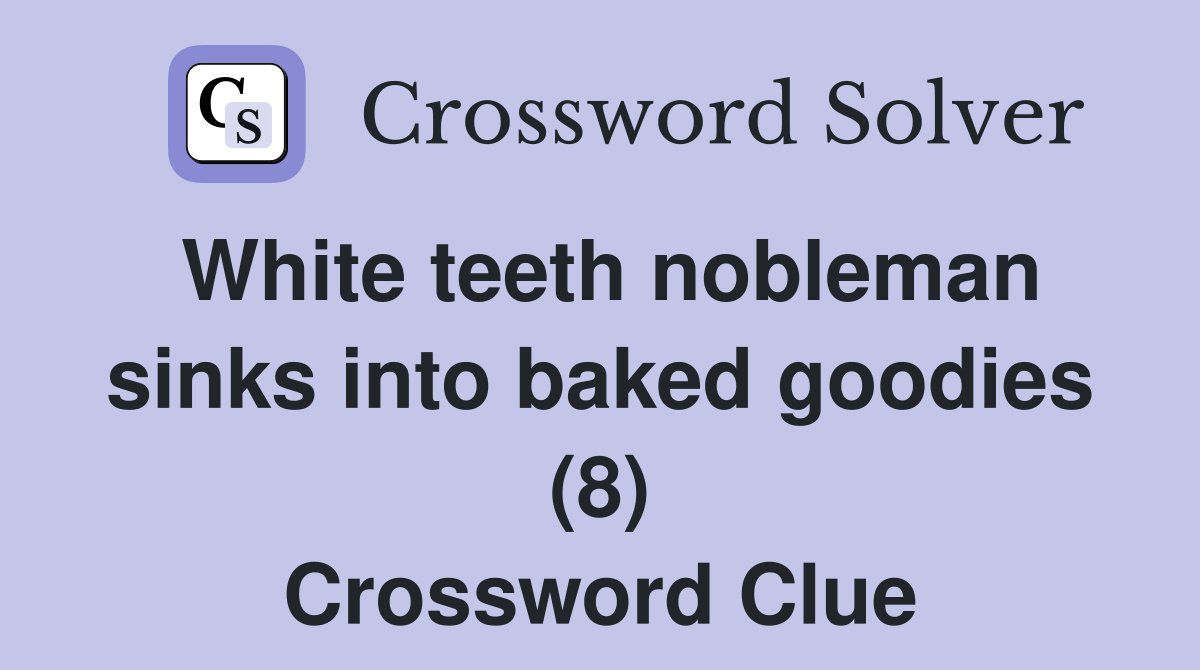 White teeth nobleman sinks into baked goodies (8) Crossword Clue