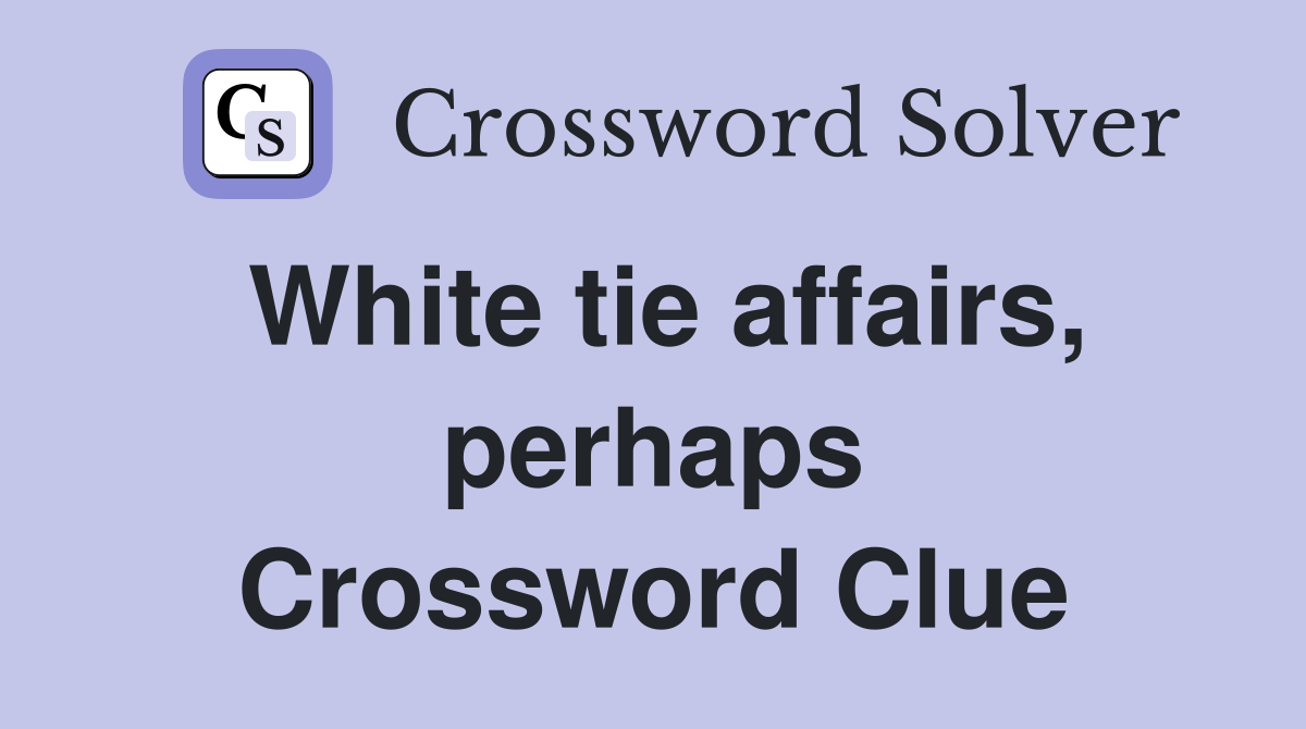 White tie affairs, perhaps Crossword Clue