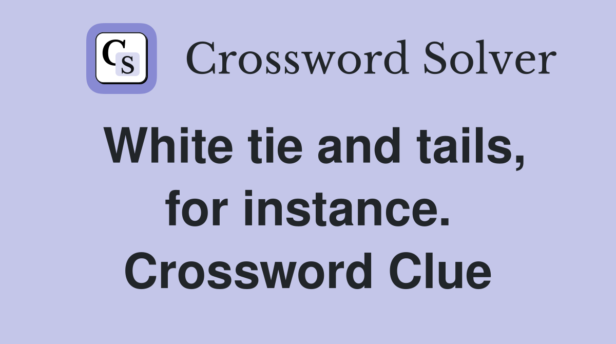 White tie and tails, for instance. Crossword Clue
