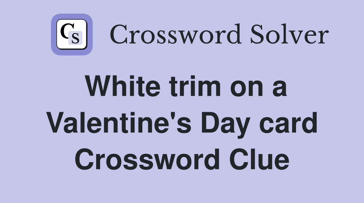 White trim on a Valentine's Day card Crossword Clue