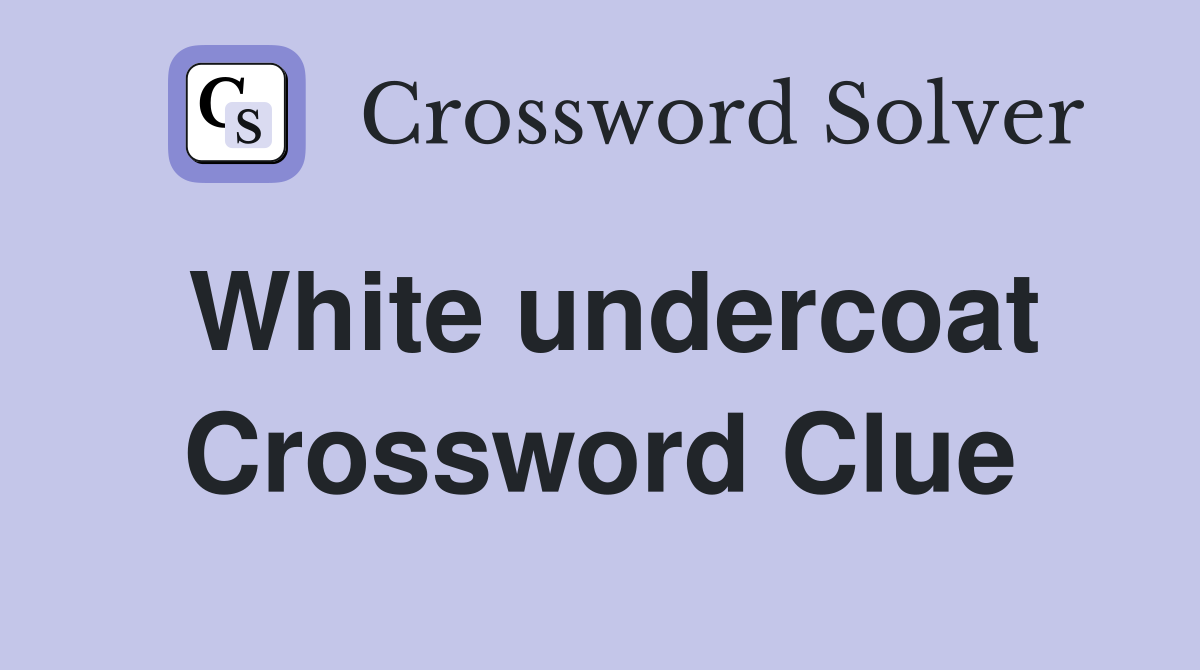 White undercoat Crossword Clue