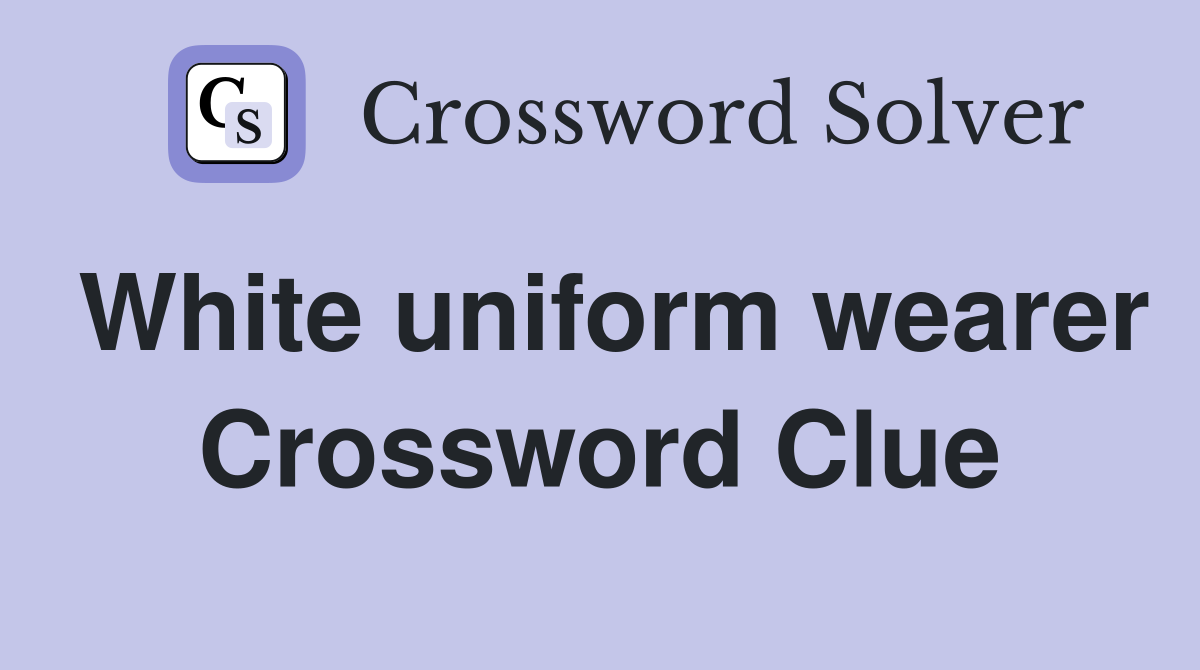 White uniform wearer Crossword Clue