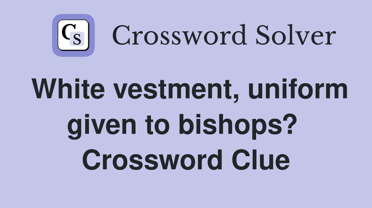 White vestment, uniform given to bishops?  Crossword Clue