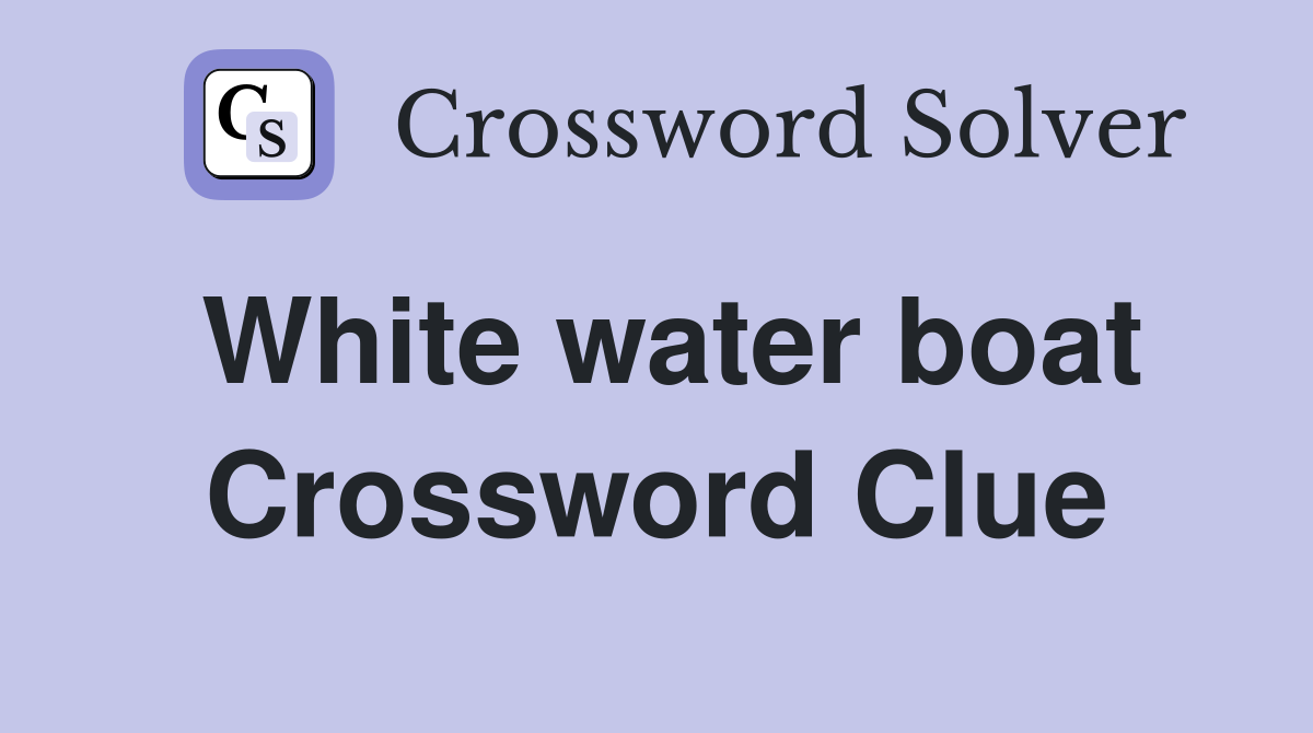 White water boat Crossword Clue