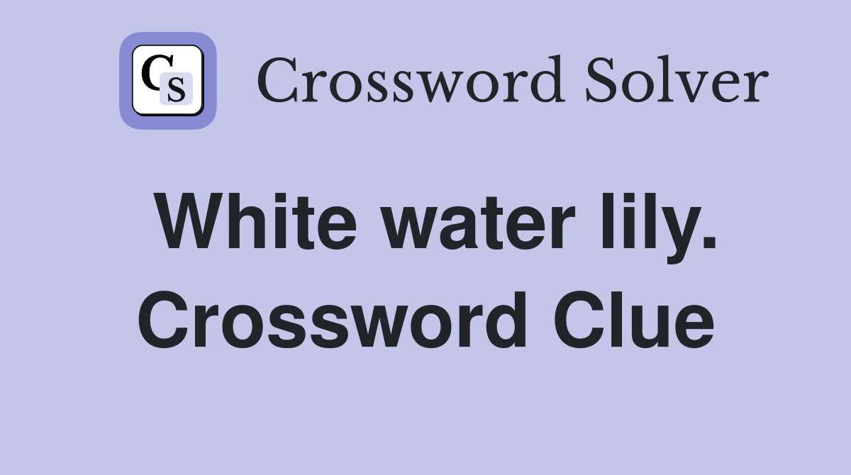 White water lily. Crossword Clue