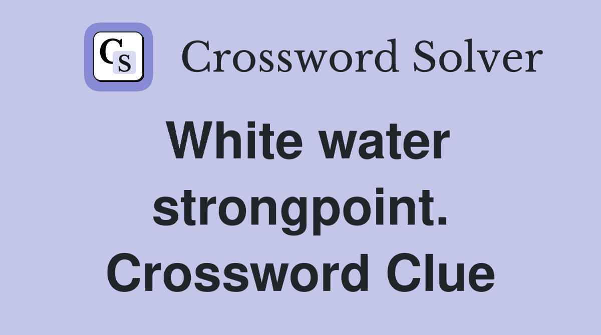 White water strongpoint. Crossword Clue
