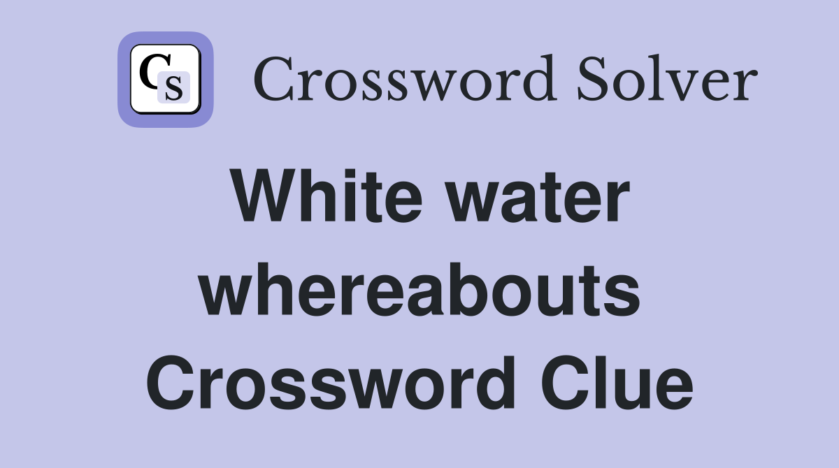 White water whereabouts Crossword Clue