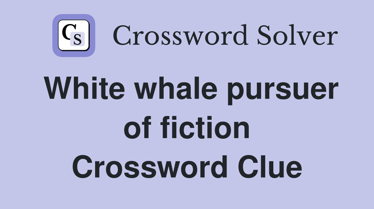 White whale pursuer of fiction Crossword Clue