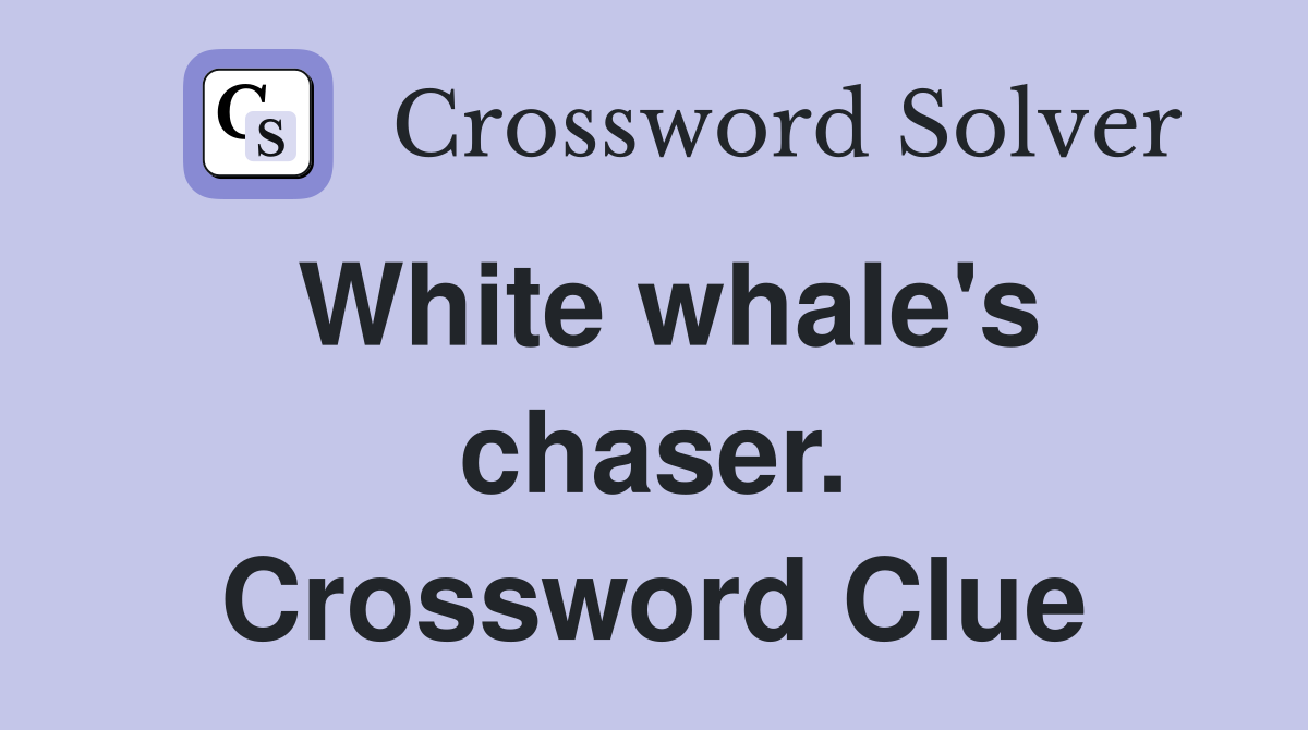White whale's chaser. Crossword Clue