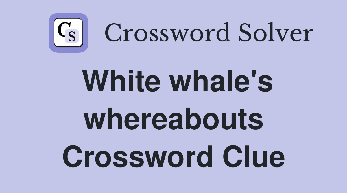 White whale's whereabouts Crossword Clue