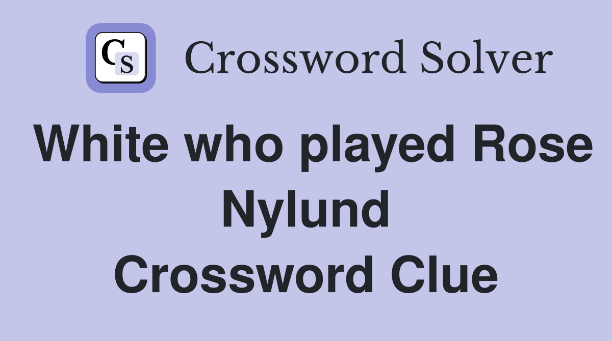 White who played Rose Nylund Crossword Clue