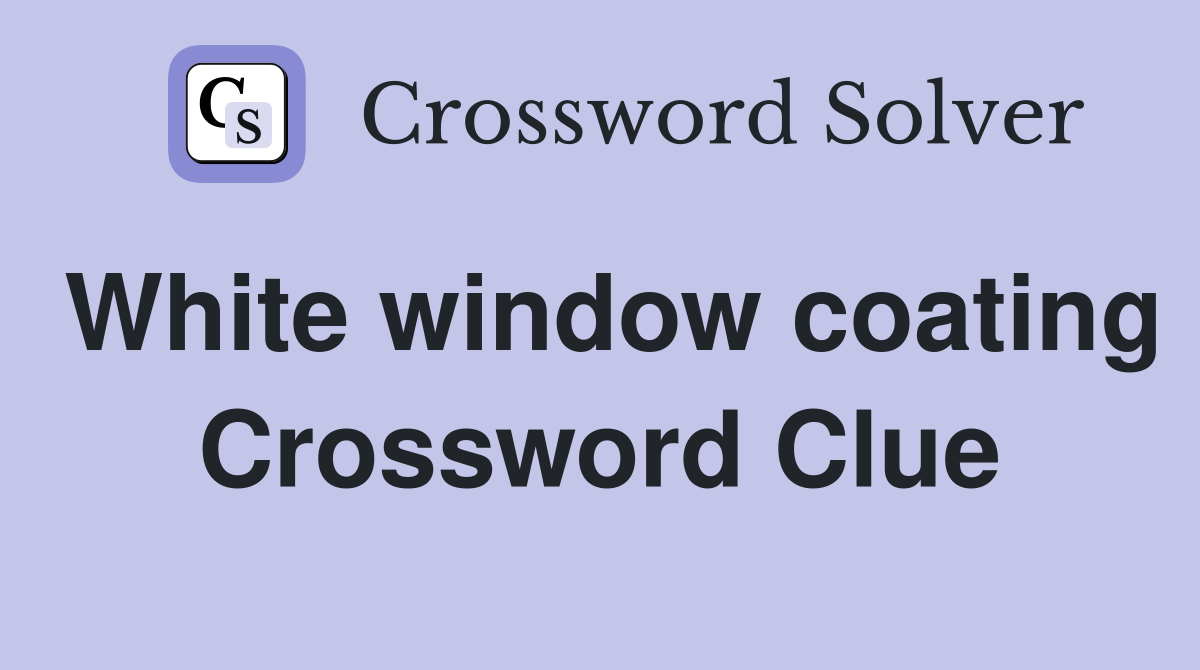 White window coating Crossword Clue