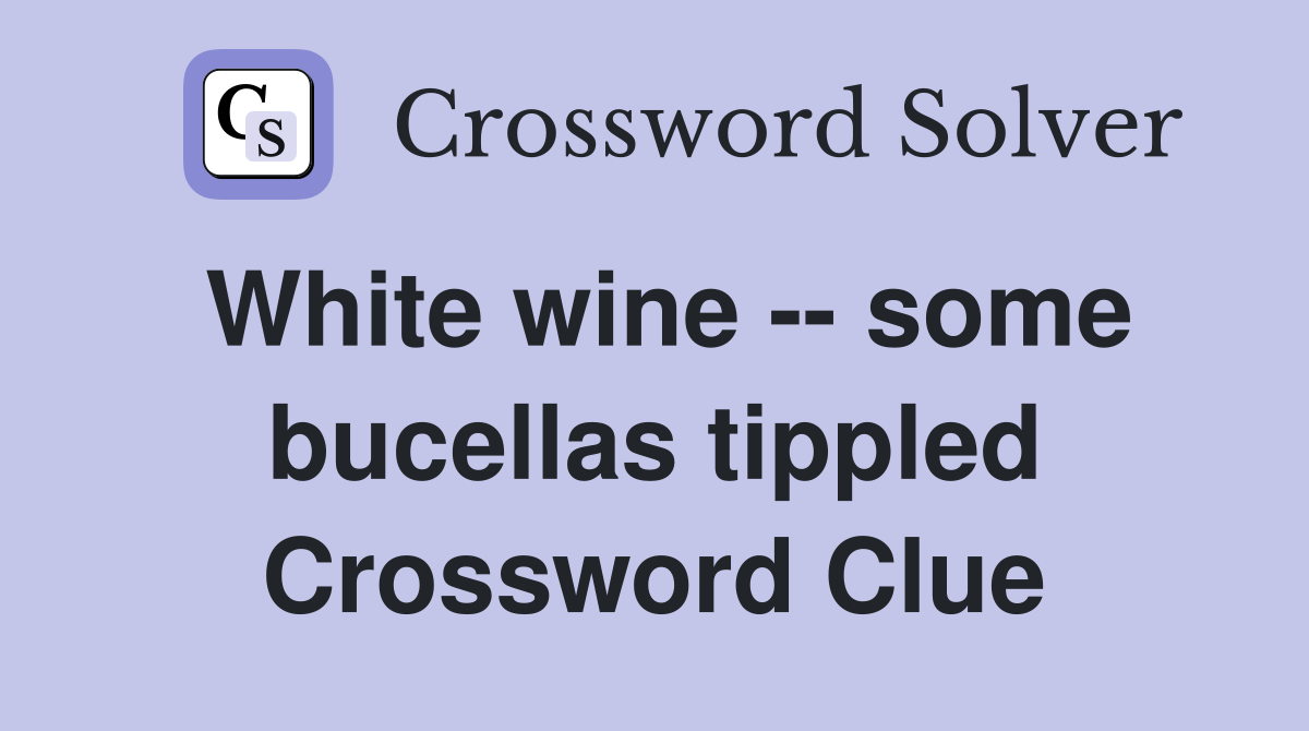 White wine -- some bucellas tippled Crossword Clue