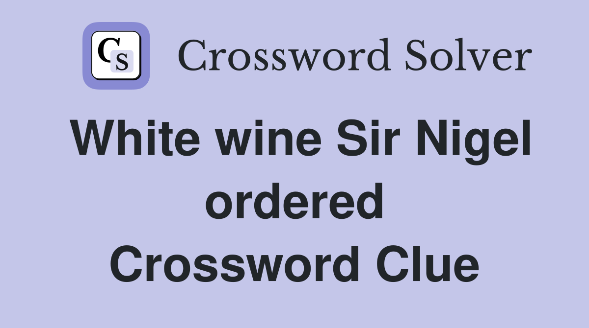 White wine Sir Nigel ordered Crossword Clue