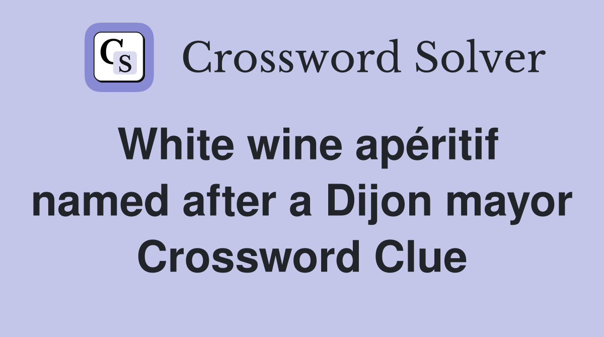 White wine apéritif named after a Dijon mayor Crossword Clue