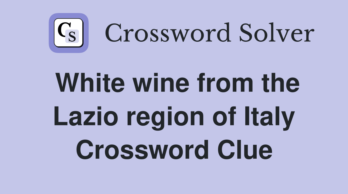 White wine from the Lazio region of Italy Crossword Clue