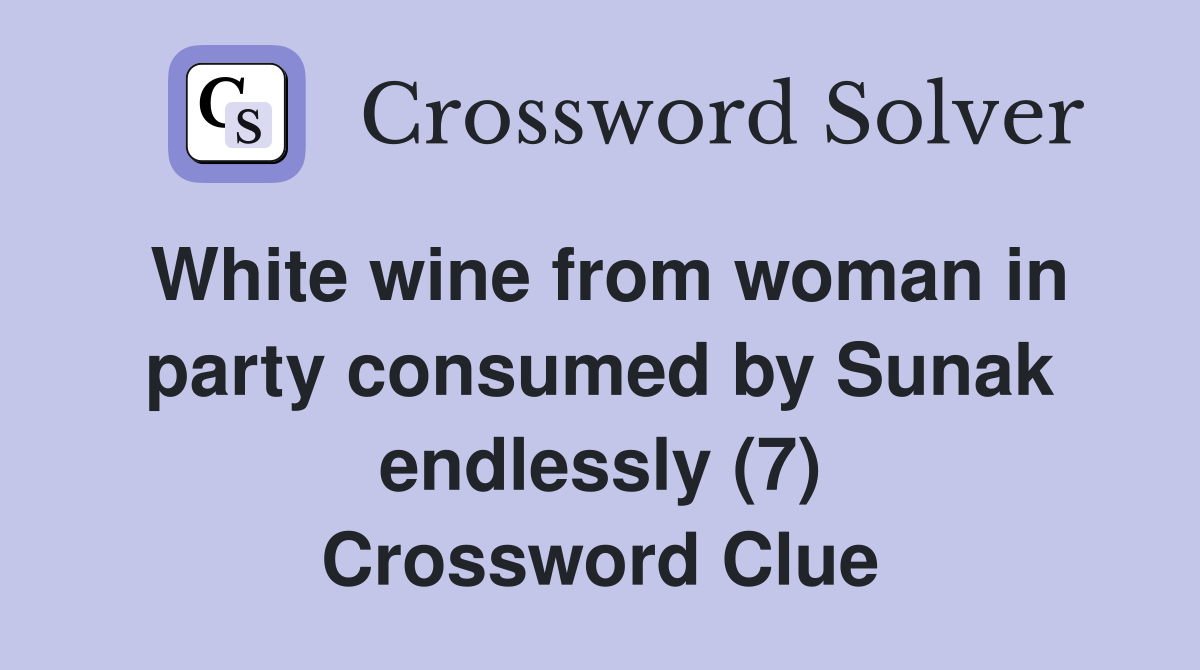 White wine from woman in party consumed by Sunak endlessly (7) Crossword Clue