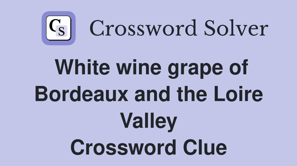 White wine grape of Bordeaux and the Loire Valley Crossword Clue