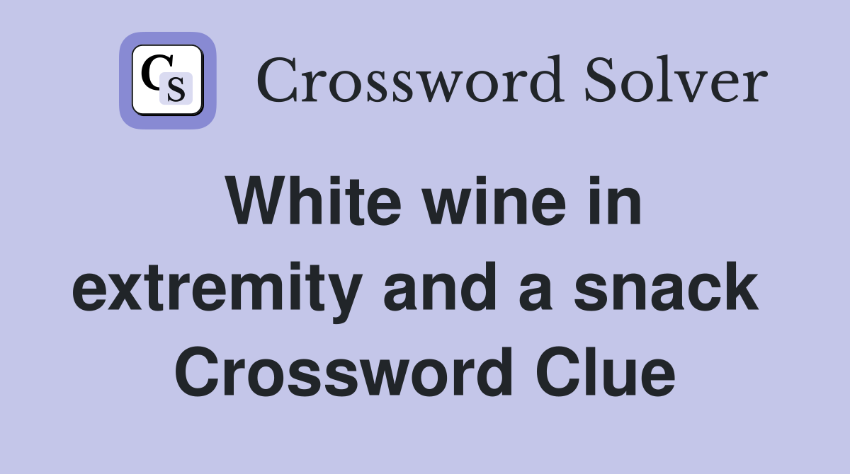 White wine in extremity and a snack  Crossword Clue