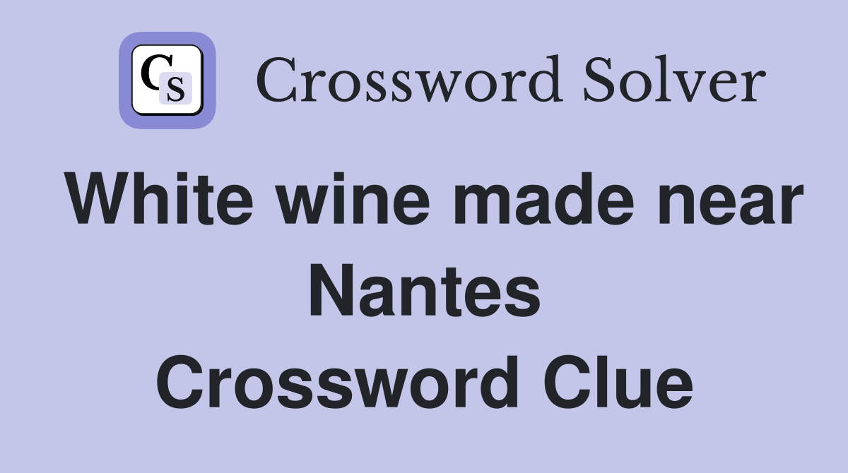 White wine made near Nantes Crossword Clue