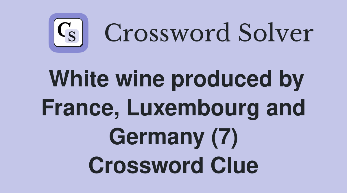 White wine produced by France, Luxembourg and Germany (7) Crossword Clue