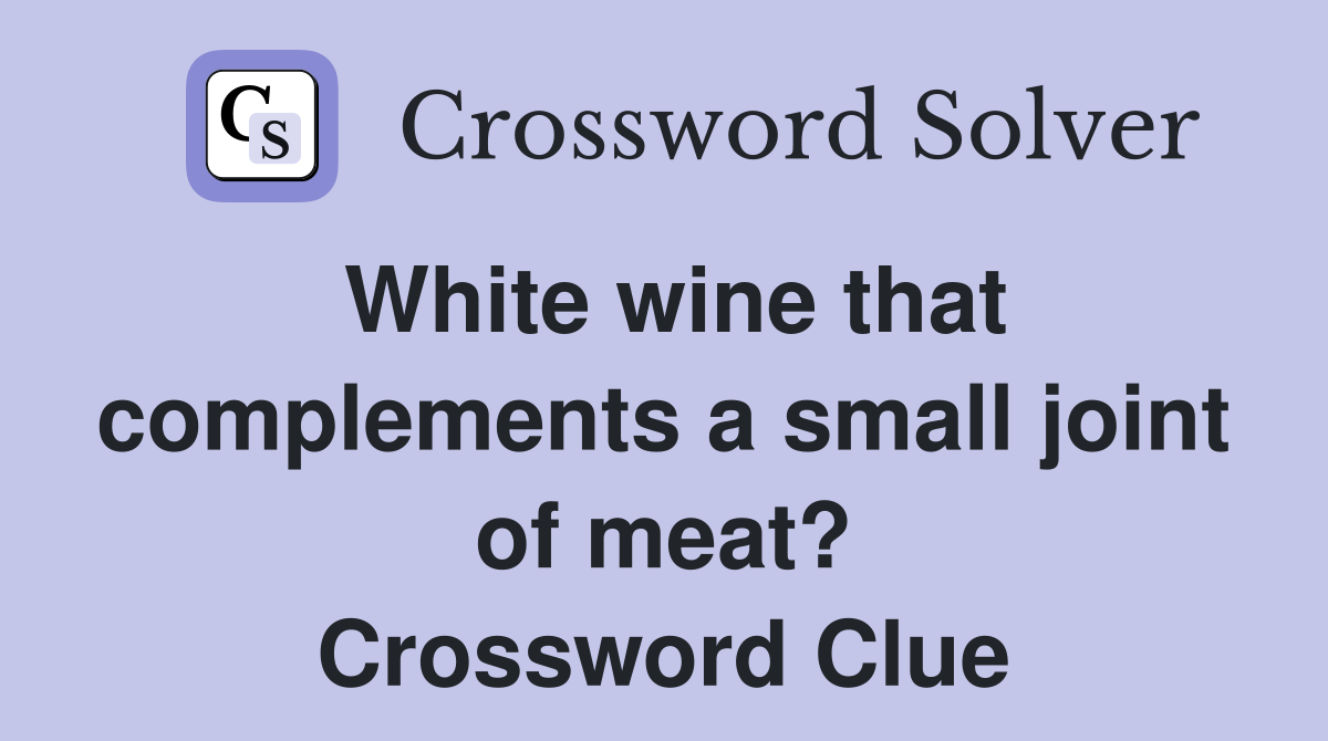 White wine that complements a small joint of meat? Crossword Clue