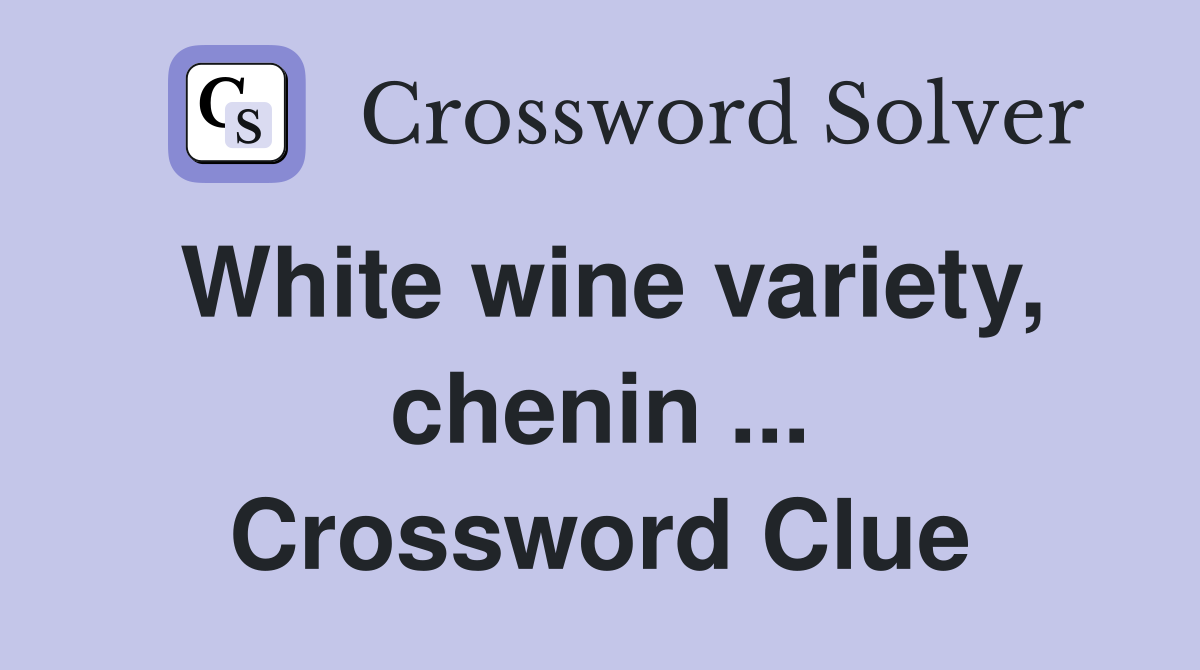 White wine variety, chenin ... Crossword Clue