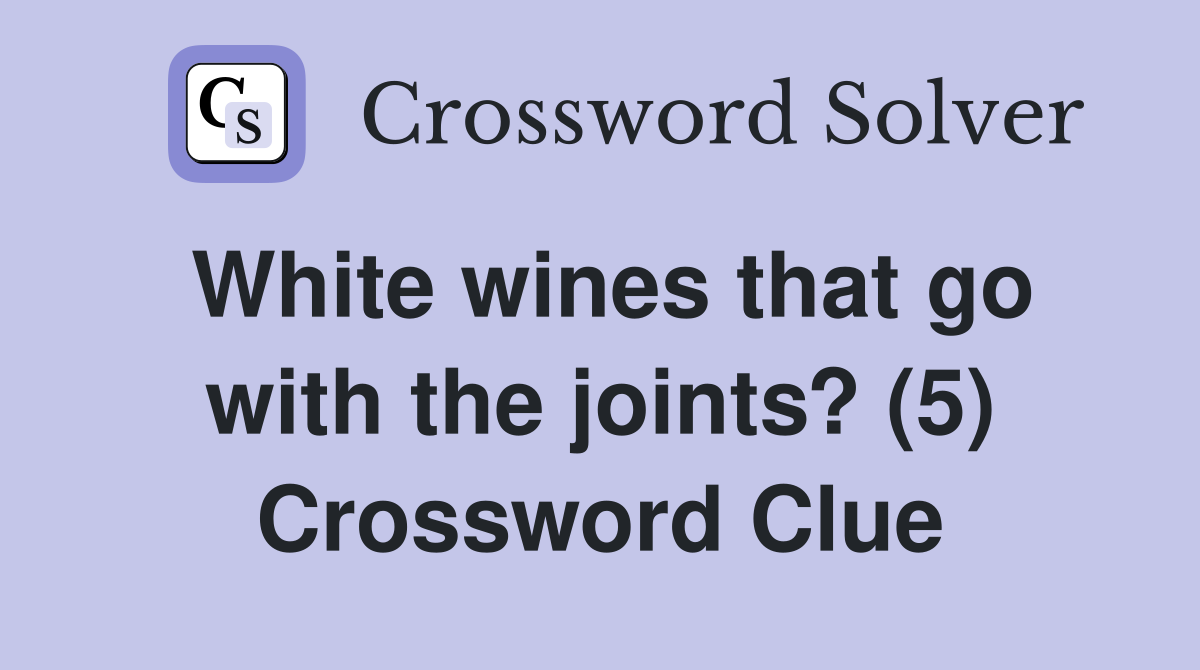 White wines that go with the joints? (5) Crossword Clue
