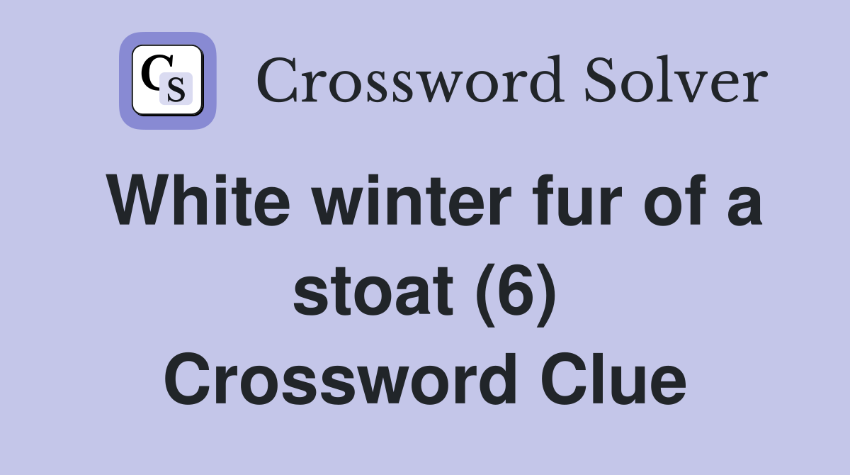 White winter fur of a stoat (6) Crossword Clue