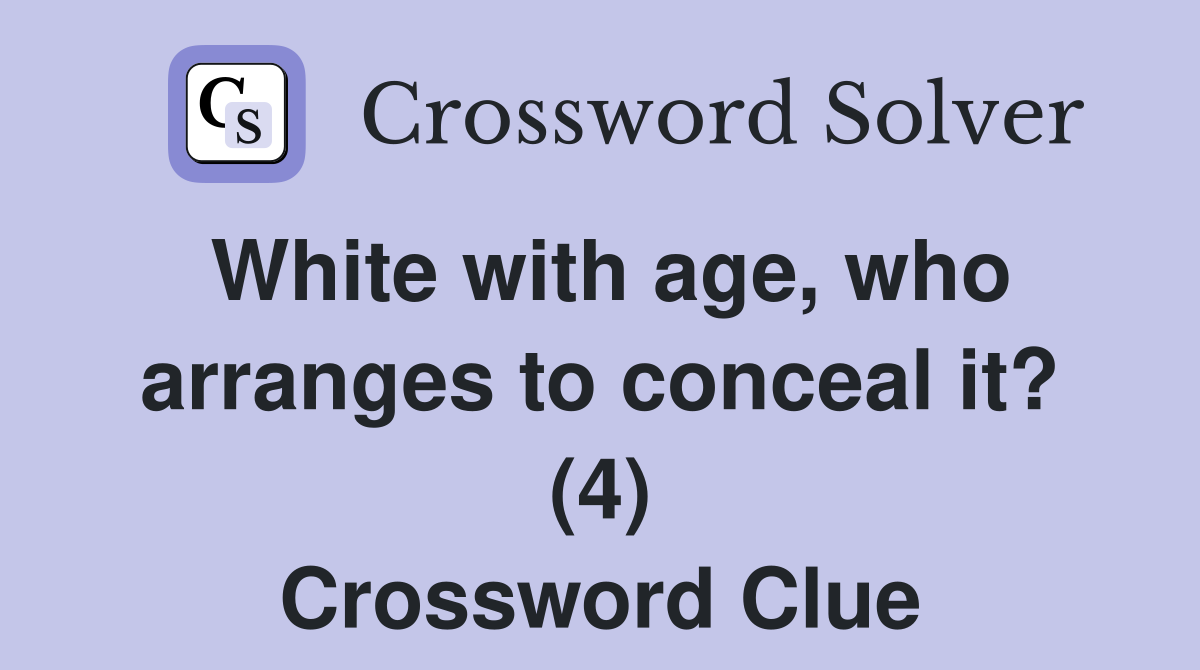 White with age, who arranges to conceal it? (4) Crossword Clue