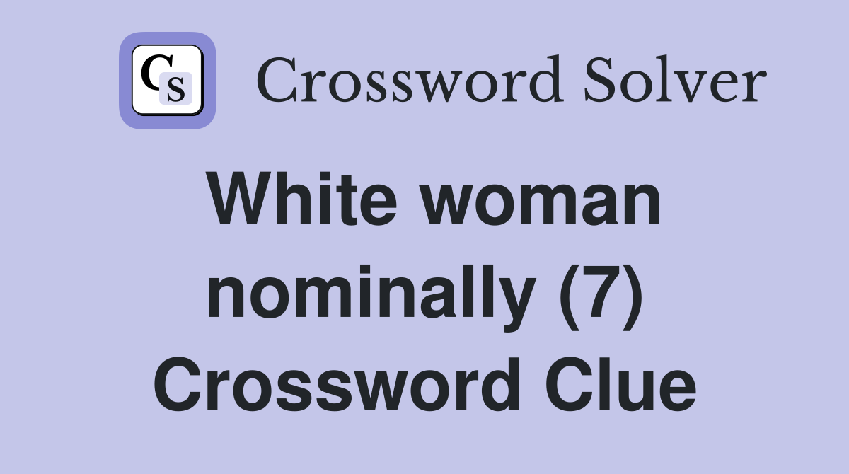White woman nominally (7) Crossword Clue