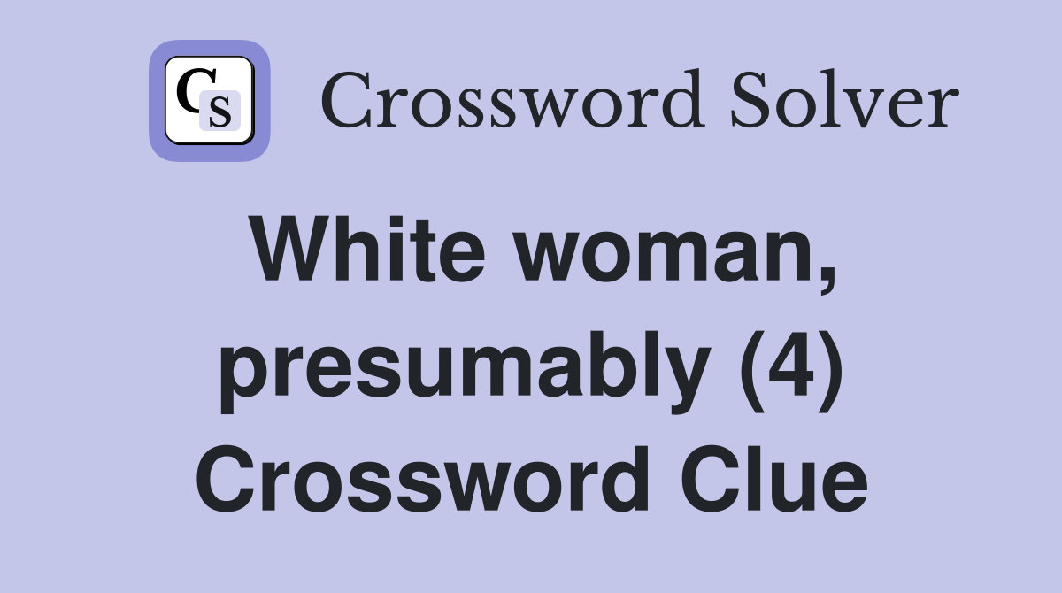 White woman, presumably (4) Crossword Clue