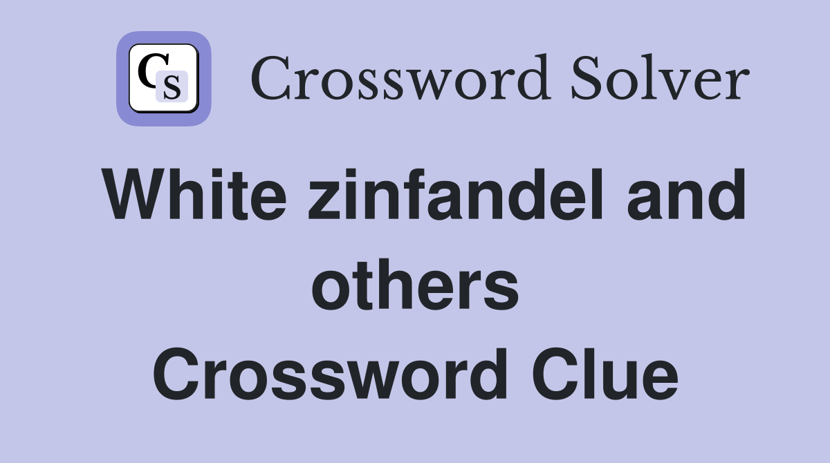 White zinfandel and others Crossword Clue