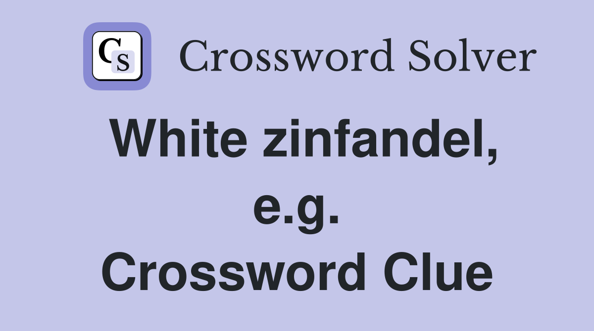 White zinfandel, e.g. Crossword Clue