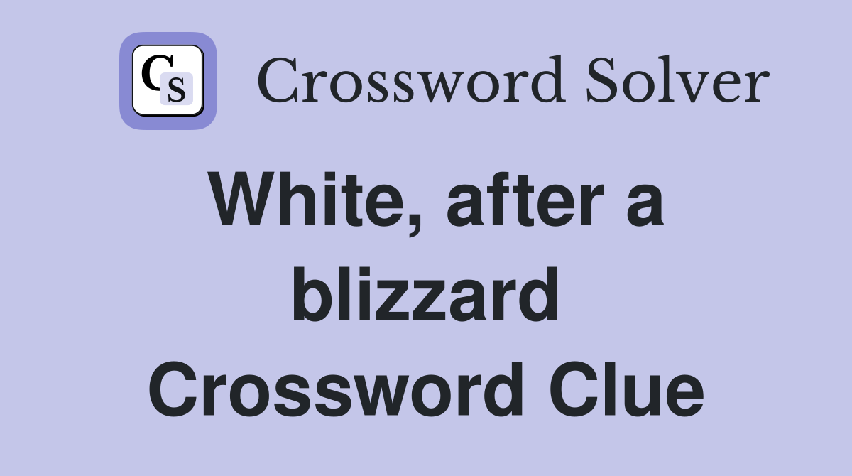 White, after a blizzard Crossword Clue