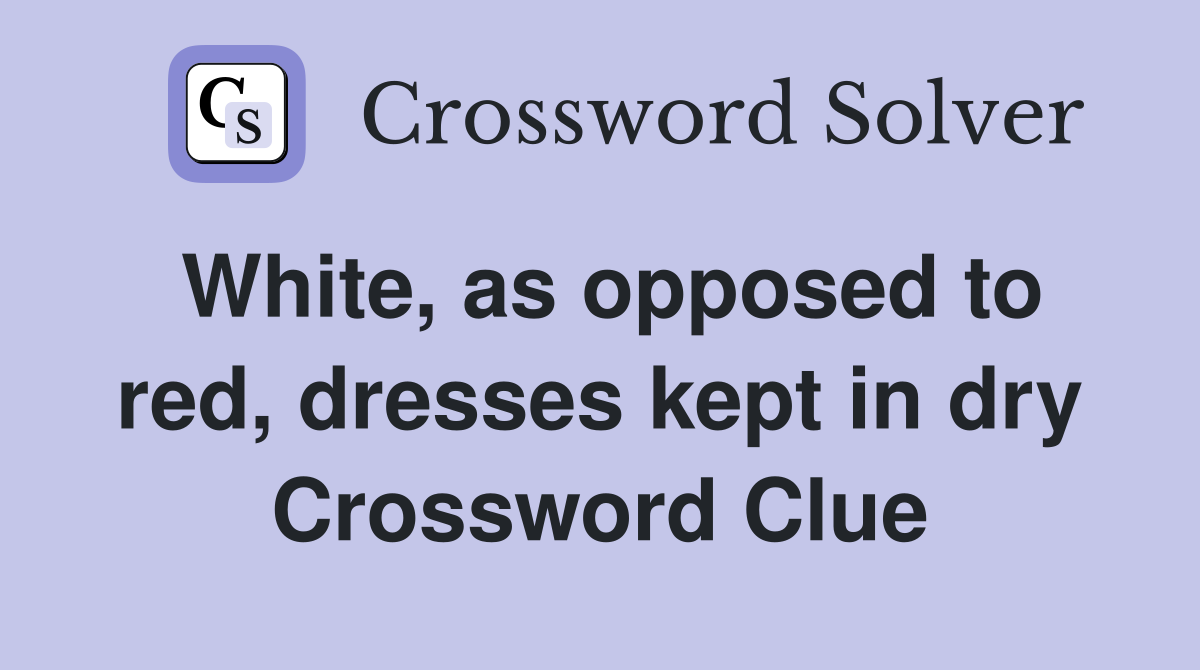 White, as opposed to red, dresses kept in dry Crossword Clue