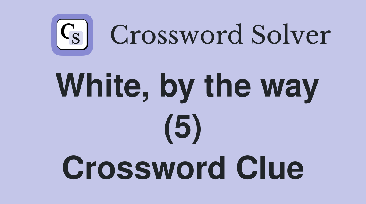 White, by the way (5) Crossword Clue