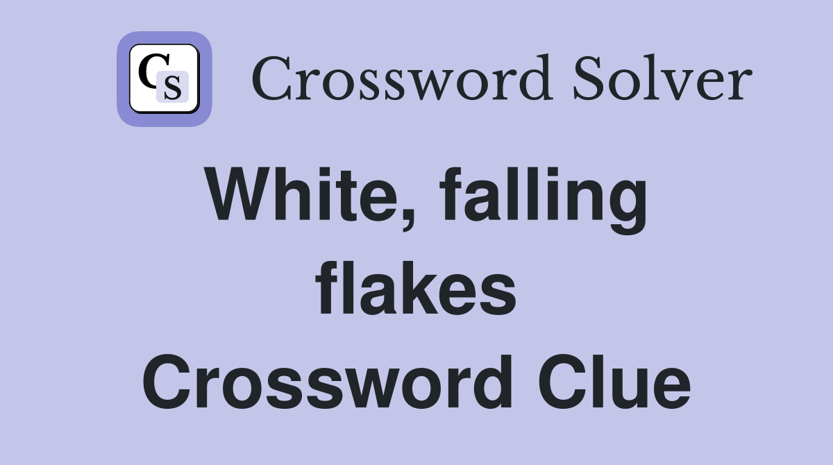 White, falling flakes Crossword Clue