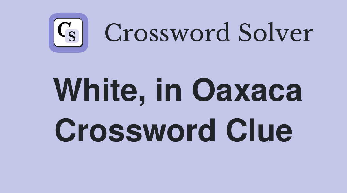 White, in Oaxaca Crossword Clue