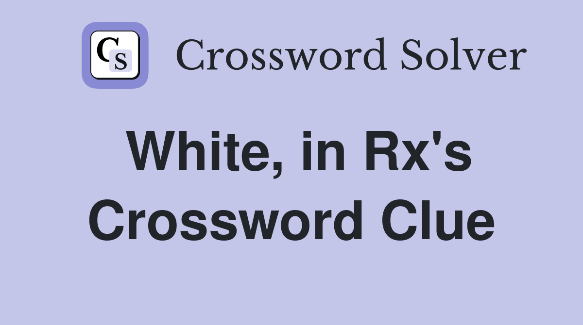 White, in Rx's Crossword Clue