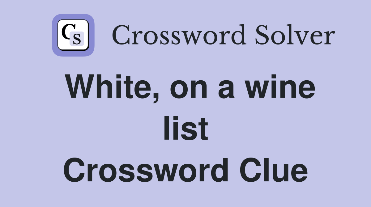 White, on a wine list Crossword Clue